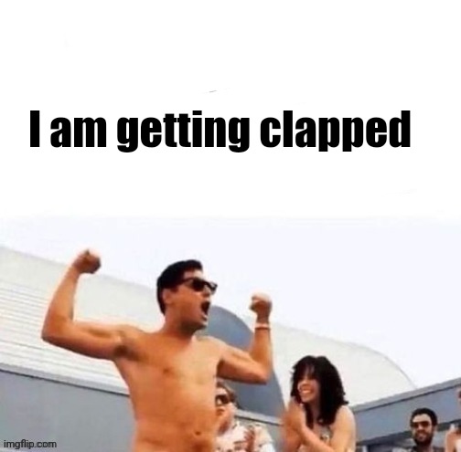 repost if you're a | I am getting clapped | image tagged in repost if you're a | made w/ Imgflip meme maker