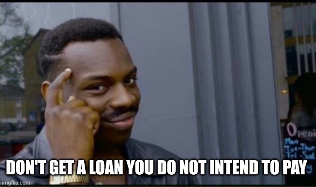 Thinking Black Man | DON'T GET A LOAN YOU DO NOT INTEND TO PAY | image tagged in thinking black man | made w/ Imgflip meme maker