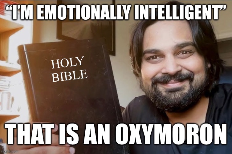 Holy Bible | “I’M EMOTIONALLY INTELLIGENT”; THAT IS AN OXYMORON | image tagged in holy bible | made w/ Imgflip meme maker