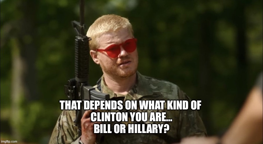 THAT DEPENDS ON WHAT KIND OF 
CLINTON YOU ARE…
BILL OR HILLARY? | made w/ Imgflip meme maker