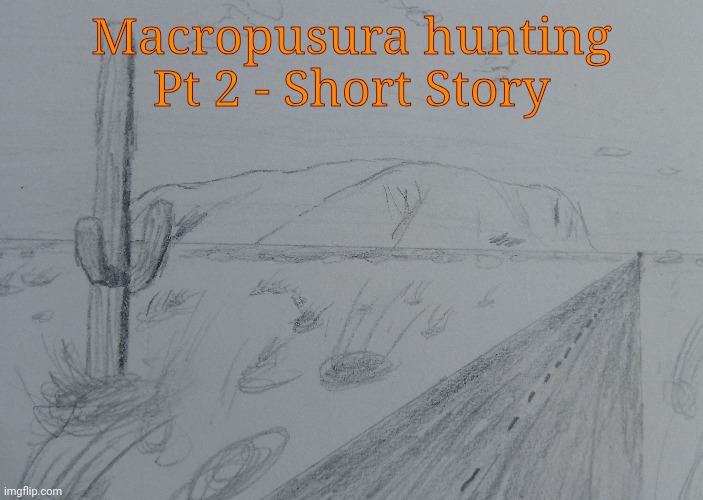 Macropusura hunting Pt 2 (I'll link pt 1) | Macropusura hunting Pt 2 - Short Story | made w/ Imgflip meme maker
