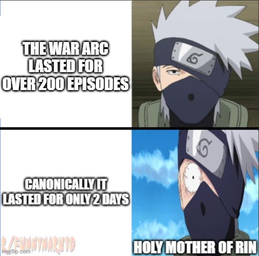 Wait, what? | THE WAR ARC LASTED FOR OVER 200 EPISODES | image tagged in kakashi,war | made w/ Imgflip meme maker