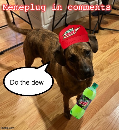 Do the dew | Memeplug in comments | image tagged in do the dew | made w/ Imgflip meme maker