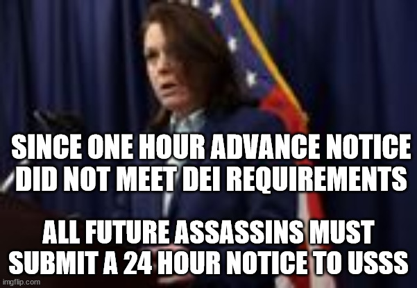 DEI has special needs. | SINCE ONE HOUR ADVANCE NOTICE DID NOT MEET DEI REQUIREMENTS; ALL FUTURE ASSASSINS MUST SUBMIT A 24 HOUR NOTICE TO USSS | image tagged in secret service,donald trump,diversity | made w/ Imgflip meme maker