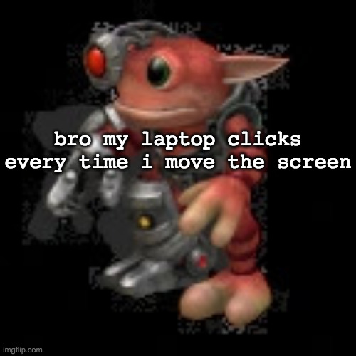 yknow the cartoon "boioioing"? that but clicking | bro my laptop clicks every time i move the screen | image tagged in grox png | made w/ Imgflip meme maker