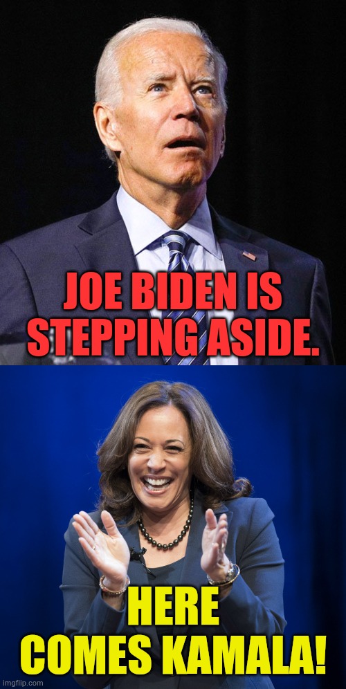 Or Who? | JOE BIDEN IS STEPPING ASIDE. HERE COMES KAMALA! | image tagged in joe biden,bye bye,kamala harris laughing,new,presidential candidates,that is the question | made w/ Imgflip meme maker