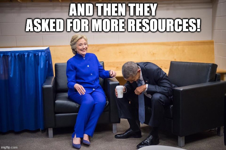 additional Secret Service resources for Trump? | AND THEN THEY ASKED FOR MORE RESOURCES! | image tagged in hillary obama laugh | made w/ Imgflip meme maker