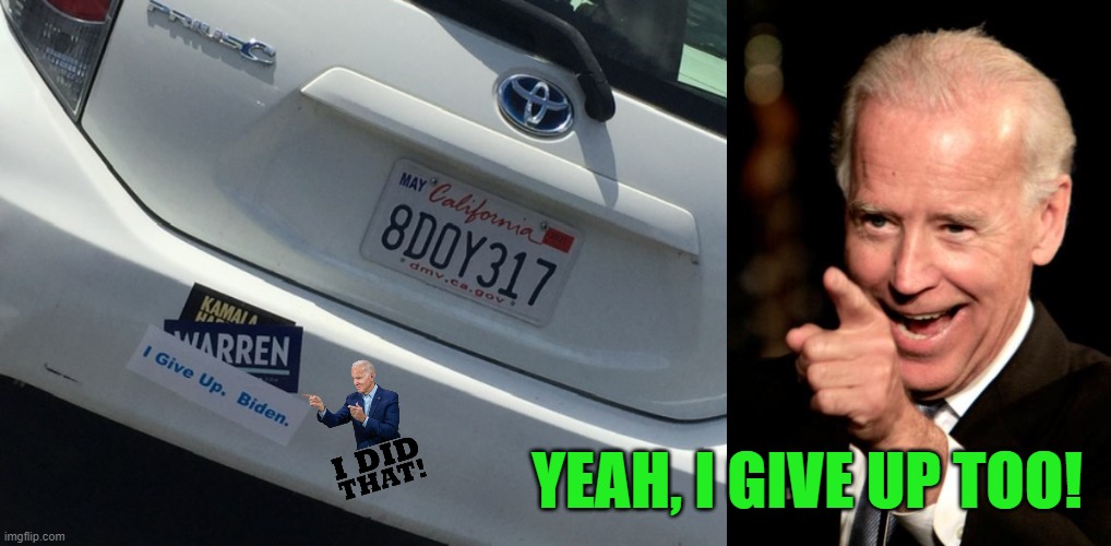 Ridin' with Bye-Done | YEAH, I GIVE UP TOO! | image tagged in memes,smilin biden | made w/ Imgflip meme maker