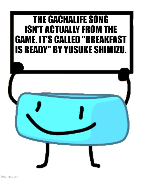 I was today years old when I found this out | THE GACHALIFE SONG ISN'T ACTUALLY FROM THE GAME. IT'S CALLED "BREAKFAST IS READY" BY YUSUKE SHIMIZU. | image tagged in bracelety sign | made w/ Imgflip meme maker