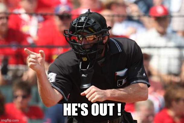 Umpire | HE'S OUT ! | image tagged in umpire | made w/ Imgflip meme maker