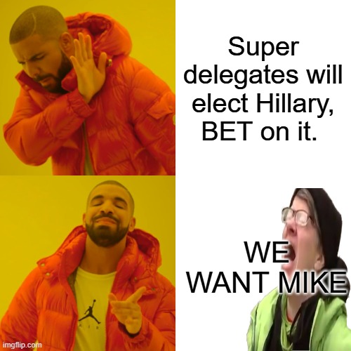 Drake Hotline Bling Meme | Super delegates will elect Hillary, BET on it. WE WANT MIKE | image tagged in memes,drake hotline bling | made w/ Imgflip meme maker