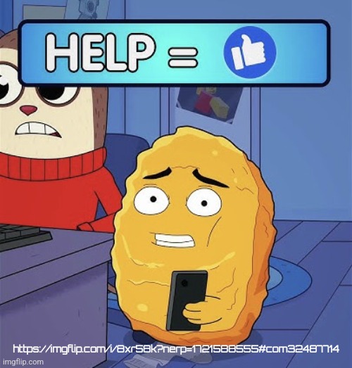 WHAT?! HELP ME! | https://imgflip.com/i/8xr58k?nerp=1721588555#com32487714 | image tagged in what help me | made w/ Imgflip meme maker