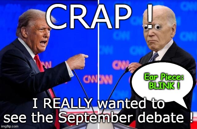 Gonna be REAL hard on the meming community ! | CRAP ! I REALLY wanted to see the September debate ! | made w/ Imgflip meme maker