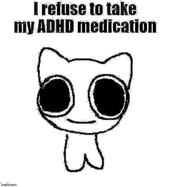 High Quality I refuse to take my ADHD medication Blank Meme Template