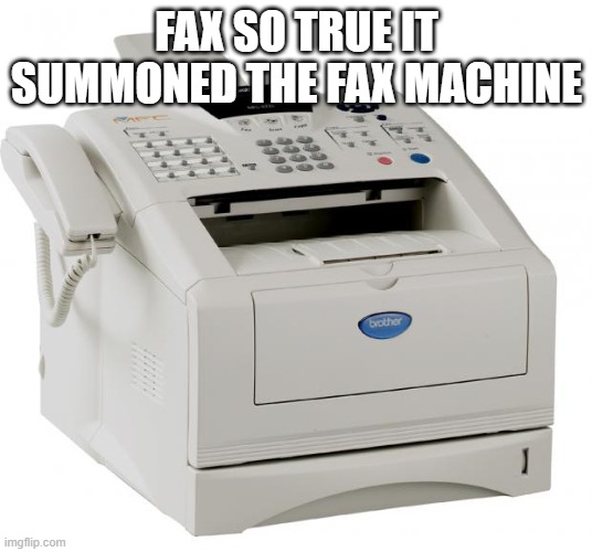 Fax Machine Song of my People | FAX SO TRUE IT SUMMONED THE FAX MACHINE | image tagged in fax machine song of my people | made w/ Imgflip meme maker