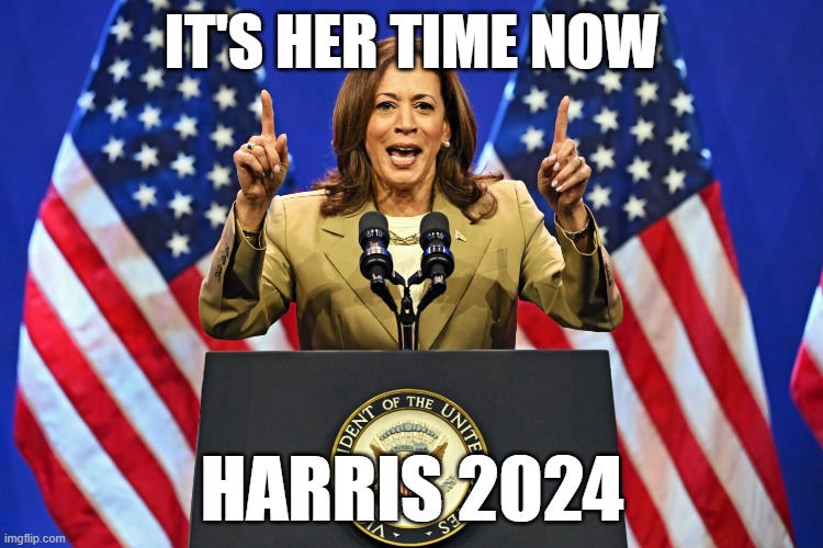 Harris 2024 | IT'S HER TIME NOW; HARRIS 2024 | image tagged in kamala harris | made w/ Imgflip meme maker