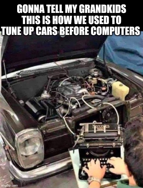 Auto type | GONNA TELL MY GRANDKIDS THIS IS HOW WE USED TO TUNE UP CARS BEFORE COMPUTERS | image tagged in cars,computers,typewriter,tune up,auto,mechanic | made w/ Imgflip meme maker