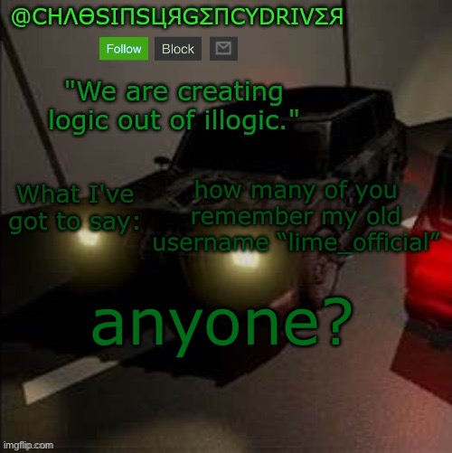 ChaosInsurgencyDriver's Announcement Template | how many of you remember my old username “lime_official”; anyone? | image tagged in chaosinsurgencydriver's announcement template | made w/ Imgflip meme maker