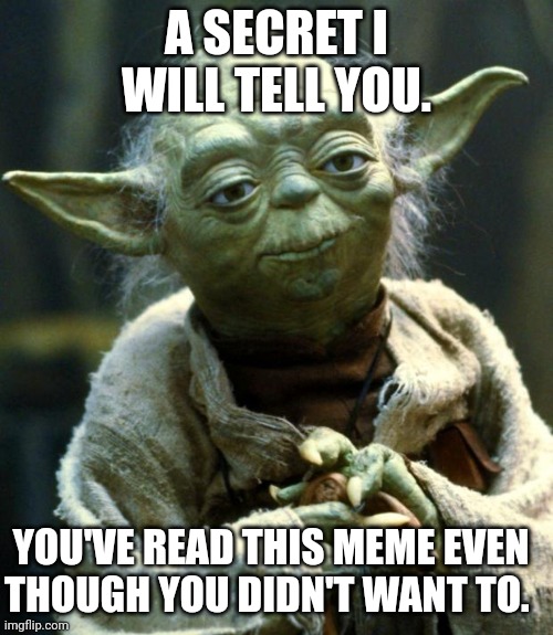 Hidden knowledge | A SECRET I WILL TELL YOU. YOU'VE READ THIS MEME EVEN THOUGH YOU DIDN'T WANT TO. | image tagged in memes,star wars yoda | made w/ Imgflip meme maker