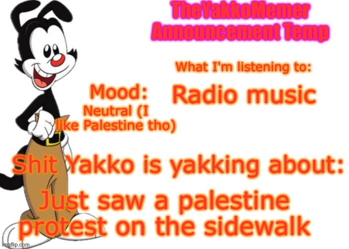 TheYakkoMemer Announcement V3 | Radio music; Neutral (I like Palestine tho); Just saw a palestine protest on the sidewalk | image tagged in theyakkomemer announcement v3,palestine,protest | made w/ Imgflip meme maker
