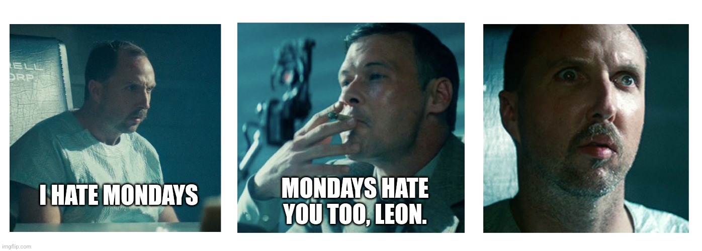 The Leon and Holden tapes. | MONDAYS HATE YOU TOO, LEON. I HATE MONDAYS | image tagged in the leon and holden tapes | made w/ Imgflip meme maker