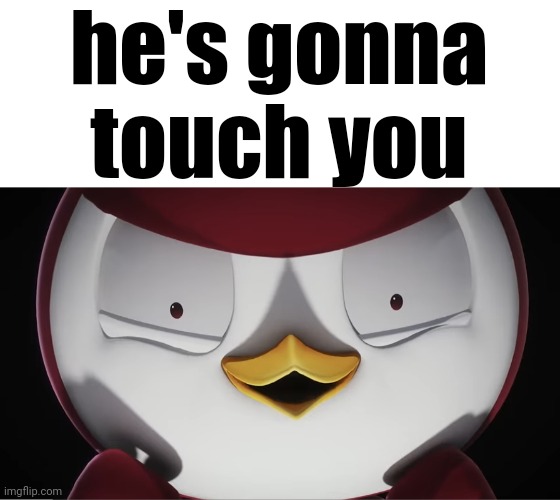 he's gonna touch you | made w/ Imgflip meme maker