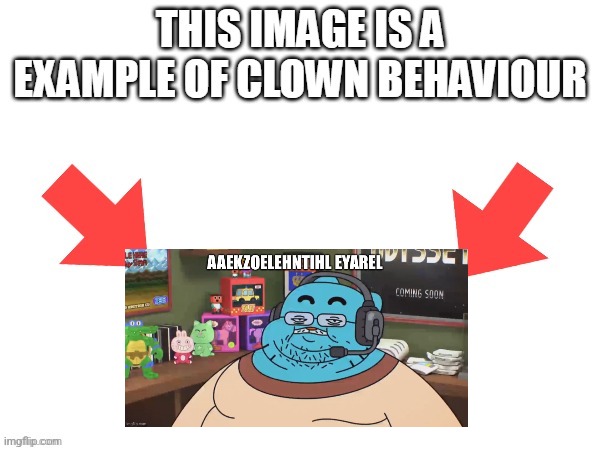 This image is a example of clown behaviour | image tagged in this image is a example of clown behaviour | made w/ Imgflip meme maker