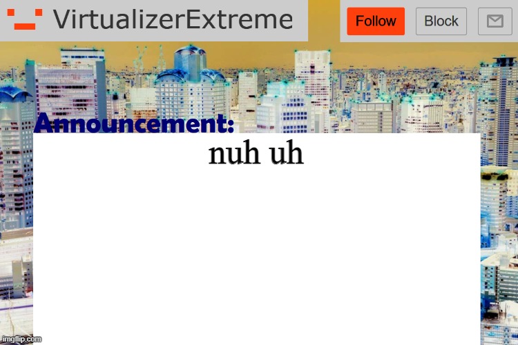 Virtualizer Updated Announcement | nuh uh | image tagged in virtualizer updated announcement | made w/ Imgflip meme maker