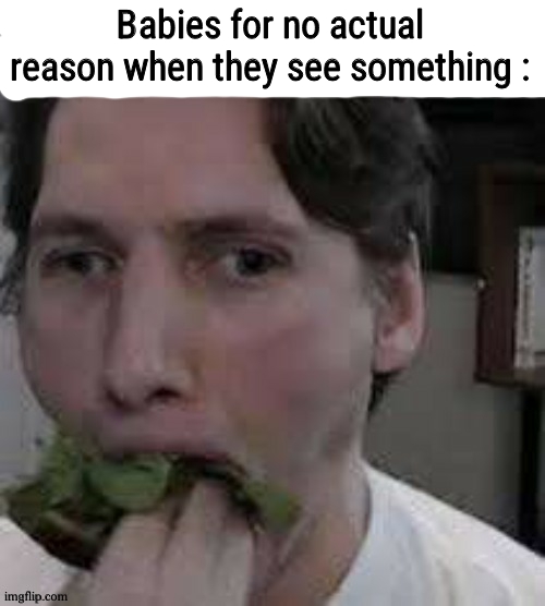 everything is food and healthy except food | Babies for no actual reason when they see something : | image tagged in eat lettuce | made w/ Imgflip meme maker