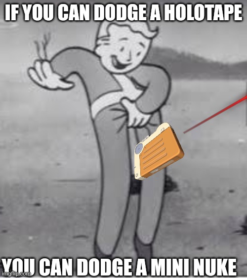 Fallout-esta | IF YOU CAN DODGE A HOLOTAPE; YOU CAN DODGE A MINI NUKE | image tagged in fallout-esta | made w/ Imgflip meme maker