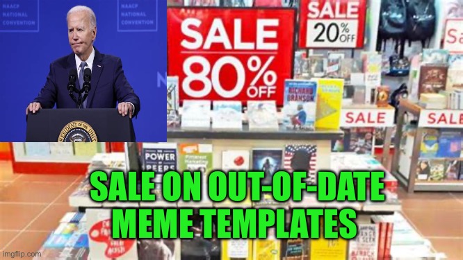 One meme bonanza closes, another one opens | SALE ON OUT-OF-DATE MEME TEMPLATES | image tagged in gifs,biden,democrats | made w/ Imgflip meme maker