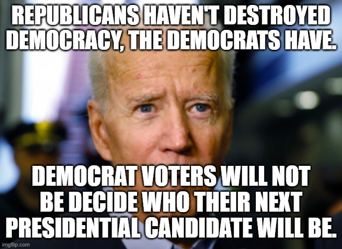 The next Democrat presidential candidate will be decided and installed by the World Economic Forum.  That's not democracy. | REPUBLICANS HAVEN'T DESTROYED DEMOCRACY, THE DEMOCRATS HAVE. DEMOCRAT VOTERS WILL NOT BE DECIDE WHO THEIR NEXT PRESIDENTIAL CANDIDATE WILL BE. | image tagged in we are a constitutional republic,we have never been a democracy,there are democratic properties in our republic | made w/ Imgflip meme maker