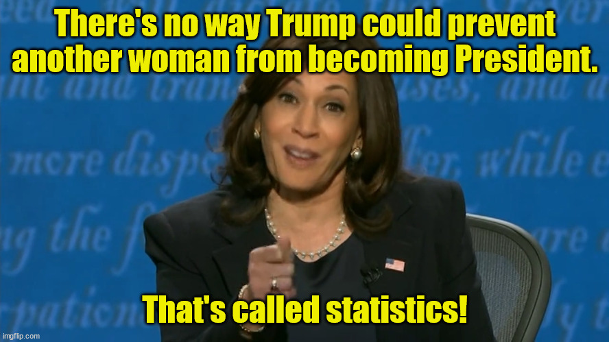 Hillary Deja Vu | There's no way Trump could prevent another woman from becoming President. That's called statistics! | image tagged in kamala harris deflection,woman president,trump,try again,statistics,hope | made w/ Imgflip meme maker