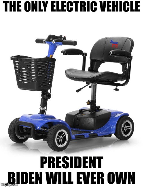 Let's be honest, who wants Biden driving anything on the street? | THE ONLY ELECTRIC VEHICLE; PRESIDENT BIDEN WILL EVER OWN | image tagged in crying democrats,blind,stupid liberals,liberal hypocrisy,fail,electric chair | made w/ Imgflip meme maker