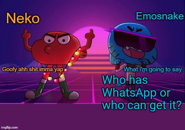 Neko and Emosnake shared temp | Who has WhatsApp or who can get it? | image tagged in neko and emosnake shared temp | made w/ Imgflip meme maker