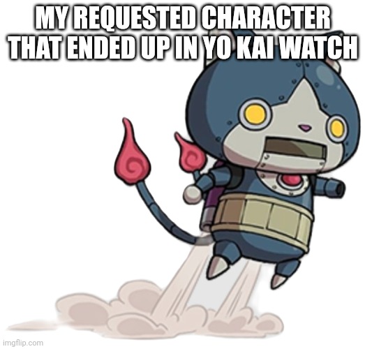 Robonyan | MY REQUESTED CHARACTER THAT ENDED UP IN YO KAI WATCH | image tagged in robonyan | made w/ Imgflip meme maker