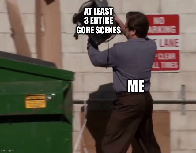 Man throwing computer in trash | AT LEAST 3 ENTIRE GORE SCENES ME | image tagged in man throwing computer in trash | made w/ Imgflip meme maker