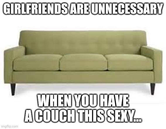 JD Vance Hillbilly Love Tips | GIRLFRIENDS ARE UNNECESSARY; WHEN YOU HAVE A COUCH THIS SEXY... | image tagged in couch,hillbilly,romance | made w/ Imgflip meme maker