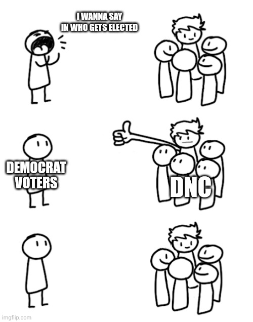 The real coup | I WANNA SAY IN WHO GETS ELECTED; DEMOCRAT VOTERS; DNC | image tagged in giant thumb guy | made w/ Imgflip meme maker