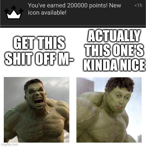 ACTUALLY THIS ONE'S KINDA NICE; GET THIS SHIT OFF M- | image tagged in hulk angry then realizes he's wrong | made w/ Imgflip meme maker
