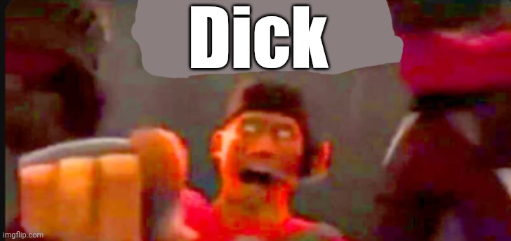 Tf2 scout pointing | Dick | image tagged in tf2 scout pointing | made w/ Imgflip meme maker