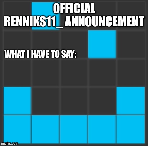 New announcement template | OFFICIAL RENNIKS11_ ANNOUNCEMENT; WHAT I HAVE TO SAY: | made w/ Imgflip meme maker