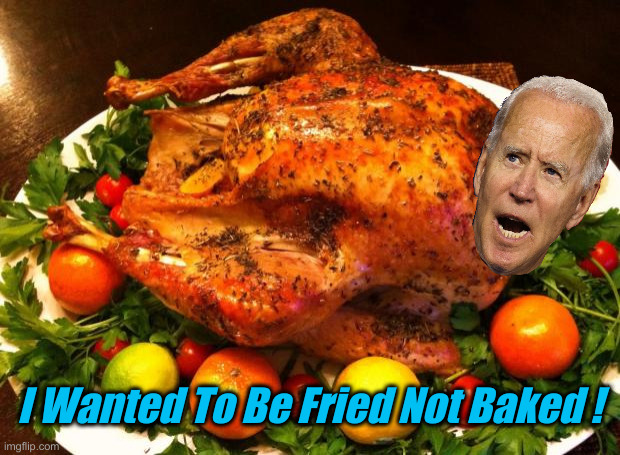 Roasted turkey | I Wanted To Be Fried Not Baked ! | image tagged in roasted turkey | made w/ Imgflip meme maker