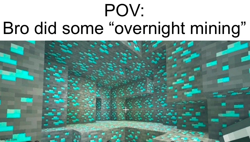 Bruh. How dare you use creative mode | POV:
Bro did some “overnight mining” | image tagged in memes,minecraft | made w/ Imgflip meme maker