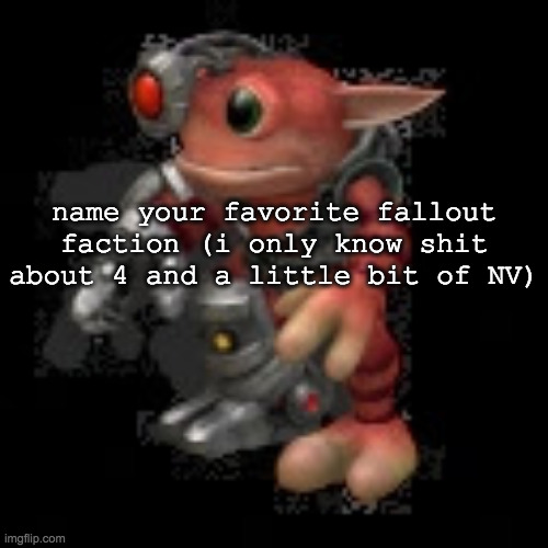 so uh if its 1, 2, 3 or an obscure NV faction you will have to clarify (i do know a little about the Enclave) | name your favorite fallout faction (i only know shit about 4 and a little bit of NV) | image tagged in grox png | made w/ Imgflip meme maker