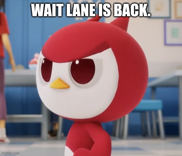 flugburgr | WAIT LANE IS BACK. | image tagged in flugburgr | made w/ Imgflip meme maker