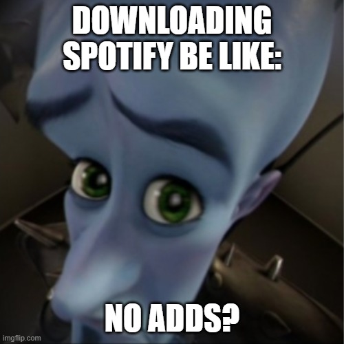 forgot to post this a year ago lol | DOWNLOADING SPOTIFY BE LIKE:; NO ADDS? | image tagged in megamind peeking,forgot to post this a year ago lol,megamind,no bitches,spotify | made w/ Imgflip meme maker