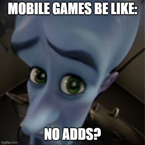 forgot to post this a year ago lol | MOBILE GAMES BE LIKE:; NO ADDS? | image tagged in megamind peeking,forgot to post this a year ago lol,megamind,no bitches | made w/ Imgflip meme maker