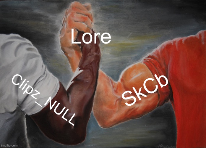 Epic Handshake | Lore; SkCb; Clipz_NULL | image tagged in memes,epic handshake | made w/ Imgflip meme maker