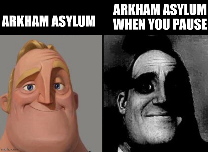 I thought it seemed accurate | ARKHAM ASYLUM WHEN YOU PAUSE; ARKHAM ASYLUM | image tagged in traumatized mr incredible | made w/ Imgflip meme maker